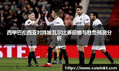 西甲巴伦西亚对阵埃瓦尔比赛前瞻与胜负预测分析