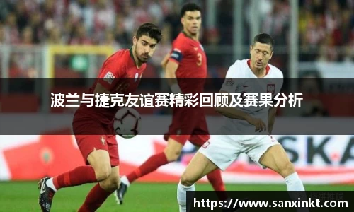 波兰与捷克友谊赛精彩回顾及赛果分析